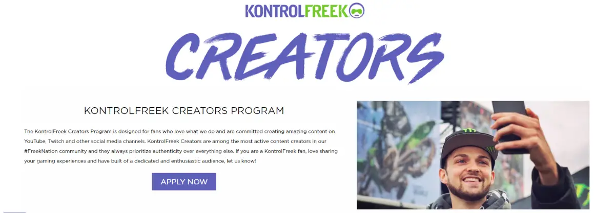The Kontrol Freek brand design custom grips for controllers, thumbsticks and other gaming accessories. This is a screenshot of the Kontrol Freek Creators page, which is their gaming
affiliate program for creative partner with an active YouTube or Twitch channel